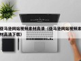 台山亚马逊网站视频素材高清（亚马逊网站视频素材高清下载）