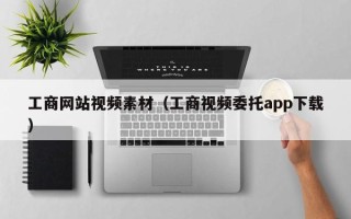 台山工商网站视频素材（工商视频委托app下载）
