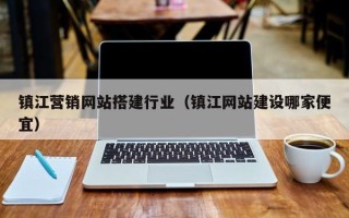 台山镇江营销网站搭建行业（镇江网站建设哪家便宜）